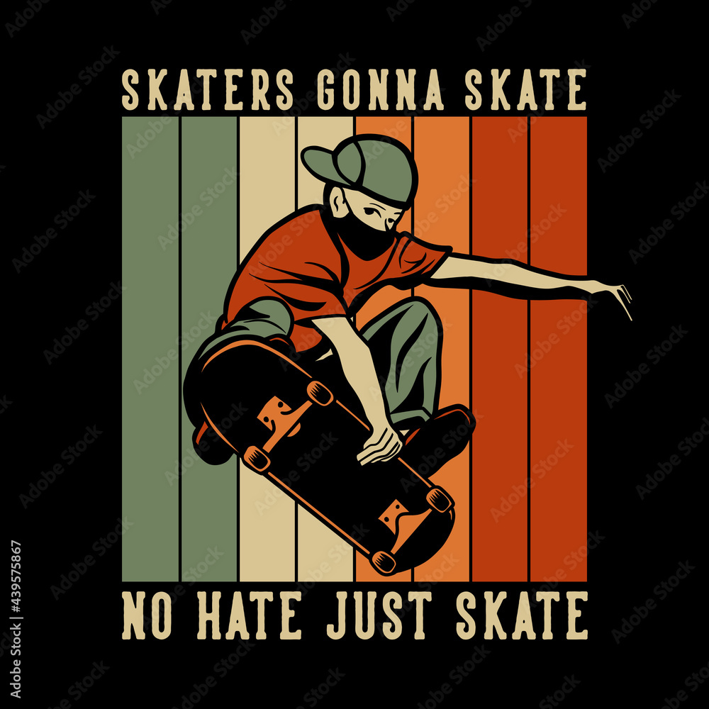t shirt design skaters gonna skate no hate just skate with man playing skateboard vintage illustration