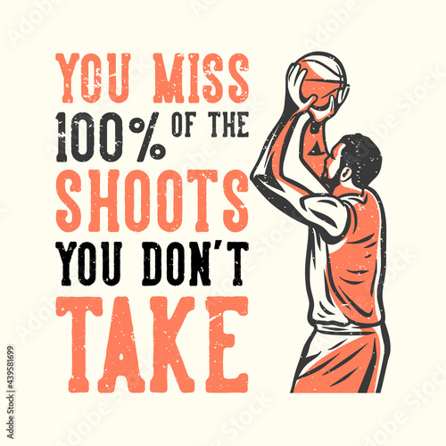 t-shirt design slogan typography you miss 100% of the shoots you don't take with man playing basketball vintage illustration
