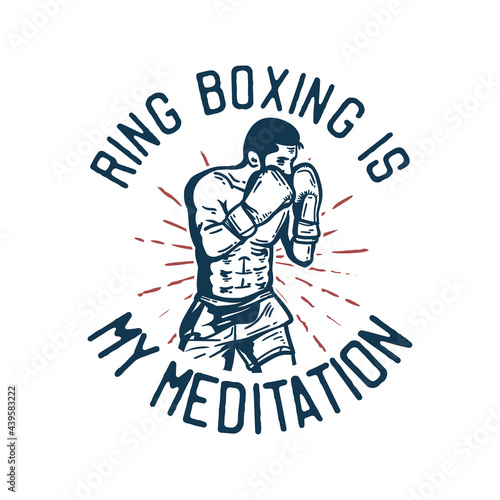 t-shirt design slogan typography ring boxing is my meditation with boxer man doing boxing stance vintage illustration