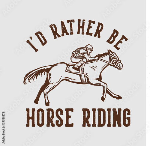 t-shirt design slogan typography i d rather be horse riding with man riding horse vintage illustration
