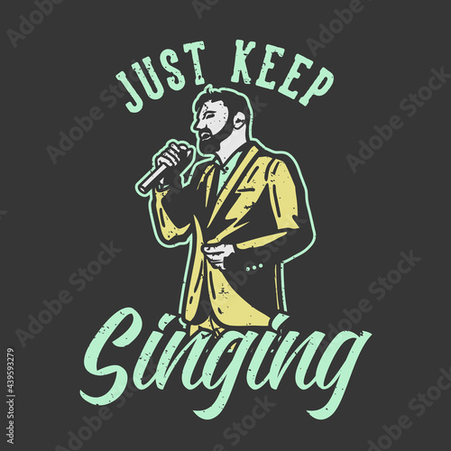 t-shirt design slogan typography just keep singing with man singing vintage illustration