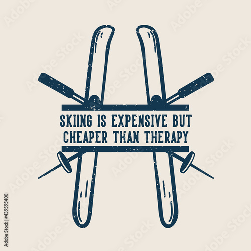 t-shirt design skiing is expensive but cheaper than therapy with twin snow board and ski pole vintage illustration