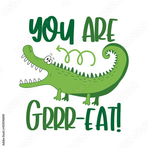 You are grrr-eat! funny slogan with cartoon alligator.Good for T shirt print, poster, crad, baby clothes and other gifts design.
