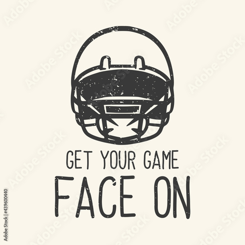 t-shirt design slogan typography get your game face on with american football helmet vintage illustration