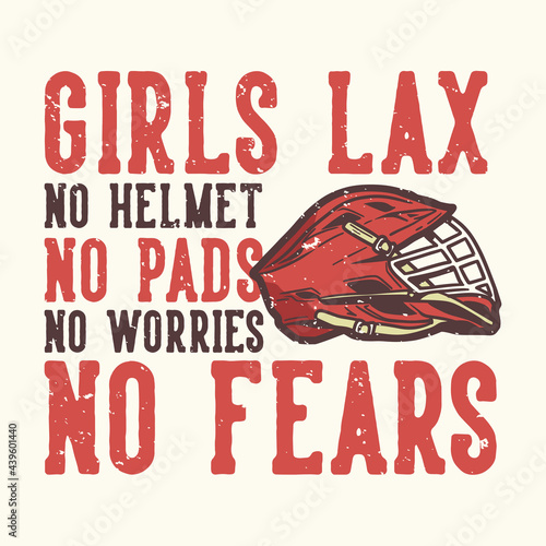 T-shirt design slogan typography girls lax no helmet no pads no worries no fears with lacrosse helmet vintage illustration
