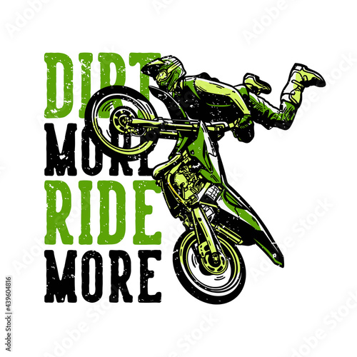 T-shirt design slogan typography dirt more ride more with motocross rider doing freestyle vintage illustration