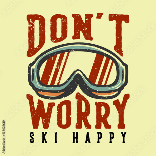 T-shirt design slogan typography don't worry ski happy with skiing with skiing goggles vintage illustration