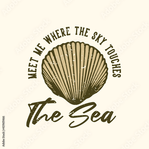 T-shirt design slogan typography meet me where the sky touches the sea with shells vintage illustration