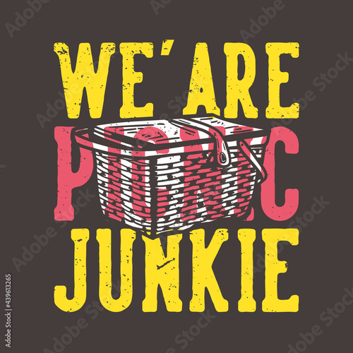 T-shirt design slogan typography we are picnic junkie with picnic basket vintage illustration