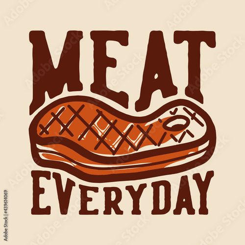t-shirt design meat everyday with grilled meat vintage illustration