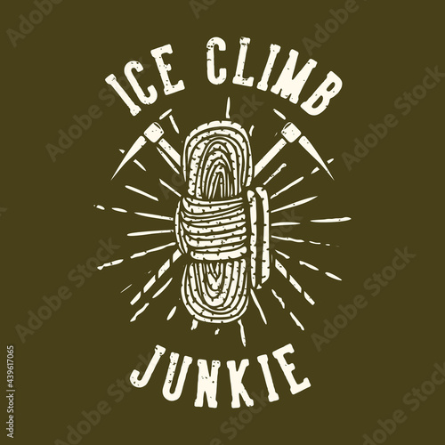 T-shirt design slogan typography ice climbing junkie with rope vintage illustration