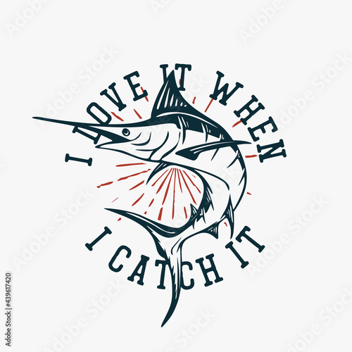 t shirt design i love when i catch it with marlin fish vintage illustration