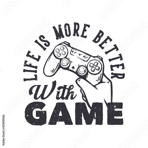 t shirt design life is more better with game with hand holding up the game pad vintage illustration