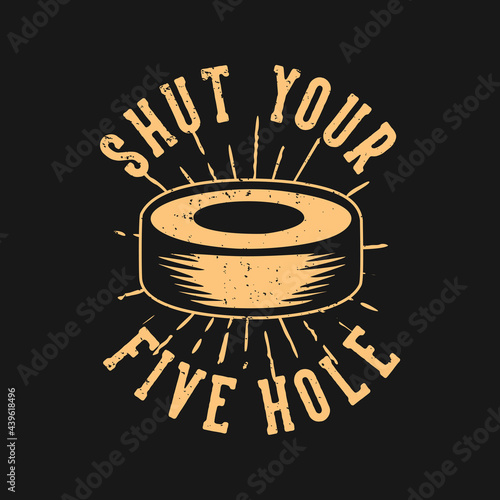 t shirt design shut your five hole with hockey puck vintage illustration