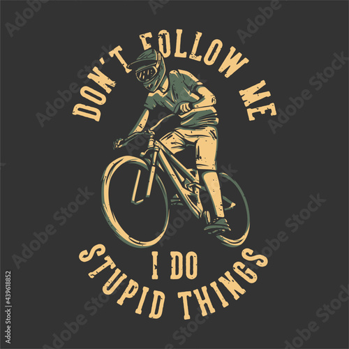 t-shirt design don't follow me i do stupid think with mountain biker vintage illustration