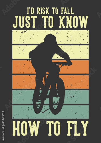 t-shirt design i'd risk to fall just to know how to fly with silhouette mountain biker flat illustration