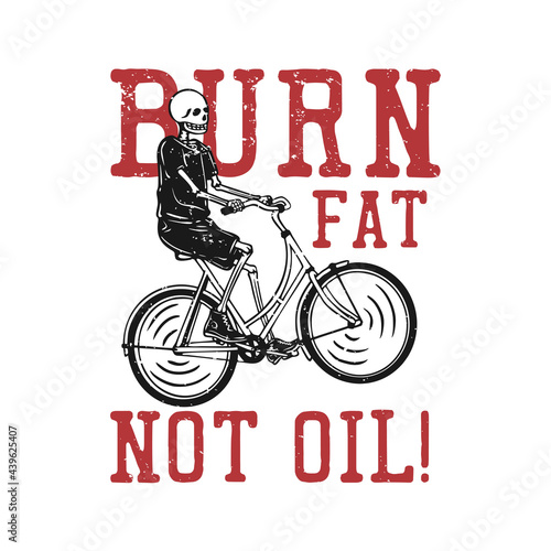 t shirt design burn fat not oil with skeleton riding bicycle vintage illustration