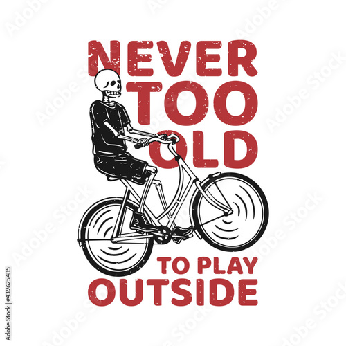 t shirt design never too old to play outside with skeleton riding bicycle vintage illustration