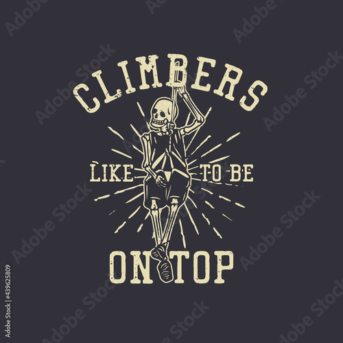 t shirt design climbers like to be on top with skeleton hanging on the rope vintage illustration