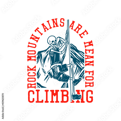 t shirt design rock mountains are mean for climbing with skeleton climbing on the rope vintage illustration