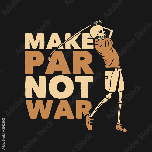 t shirt design make par not war with with skeleton playing golf vintage illustration