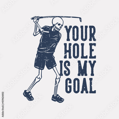 t shirt design your hole is my goal with skeleton playing golf vintage illustration