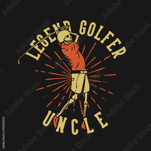 t shirt design legend golfer uncle with skeleton playing golf vintage illustration