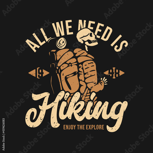t shirt design all we need is hiking enjoy the explore 1998 with hiking skeleton vintage illustration