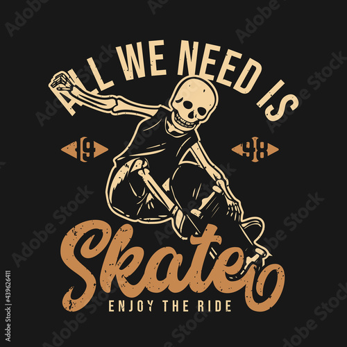 t shirt design all we need is skate enjoy the ride 1998 with skeleton playing skateboard vintage illustration