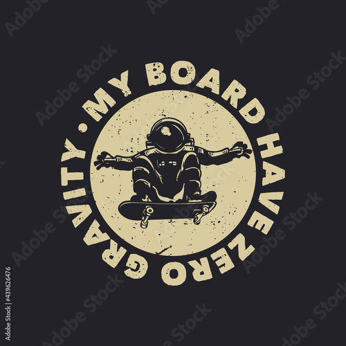 t-shirt design my board have zero gravity with astronaut riding skateboard vintage illustration