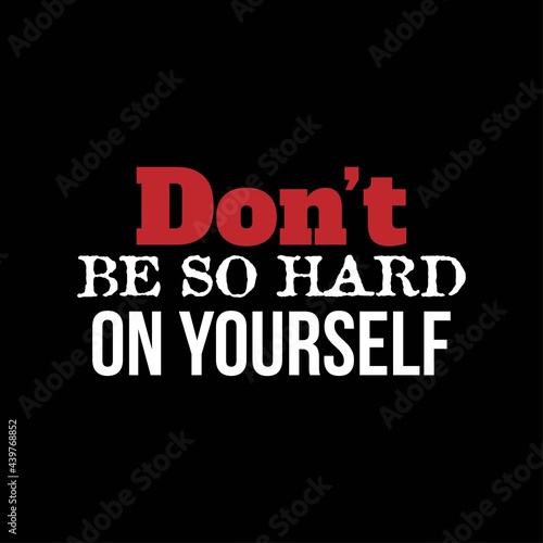  Don t Be So Hard On Yourself . Inspirational and Motivational Quotes Vector Isolated on Black Background. Suitable For All Needs Both Digital and Print  Example   Cutting Sticker  Poster    Other.