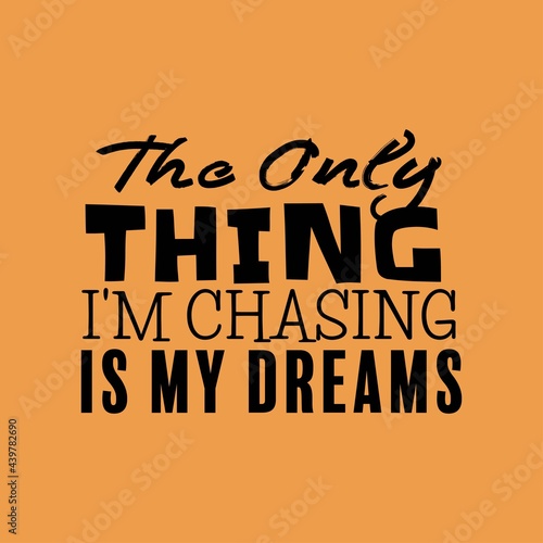 "The Only Thing I'm Chasing Is My Dreams". Inspirational and Motivational Quotes Vector. Suitable For All Needs Both Digital and Print, Example : Cutting Sticker, Poster, and Other.