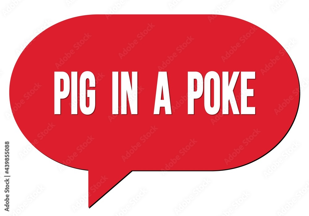 PIG IN A POKE text written in a red speech bubble PIG IN A POKE text written in a red speech bubble