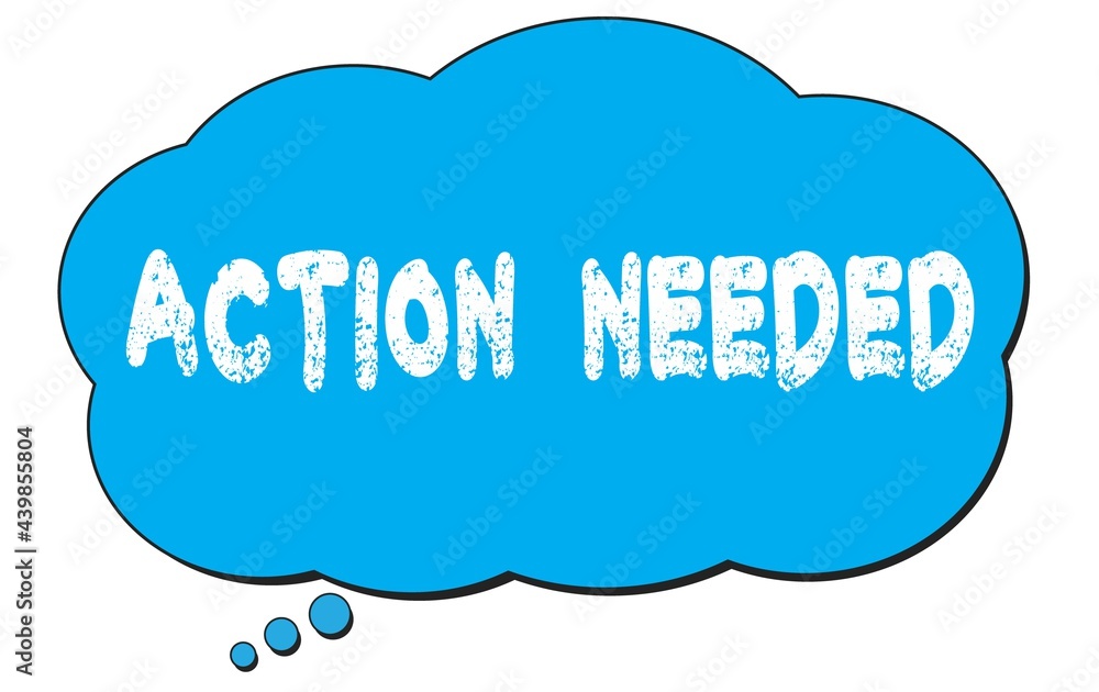 ACTION NEEDED text written on a blue thought bubble. ACTION NEEDED text written on a blue thought bubble.