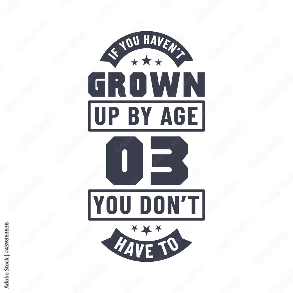 Obraz premium 3 years birthday celebration quotes lettering, If you haven't grown up by age 03 you don't have to