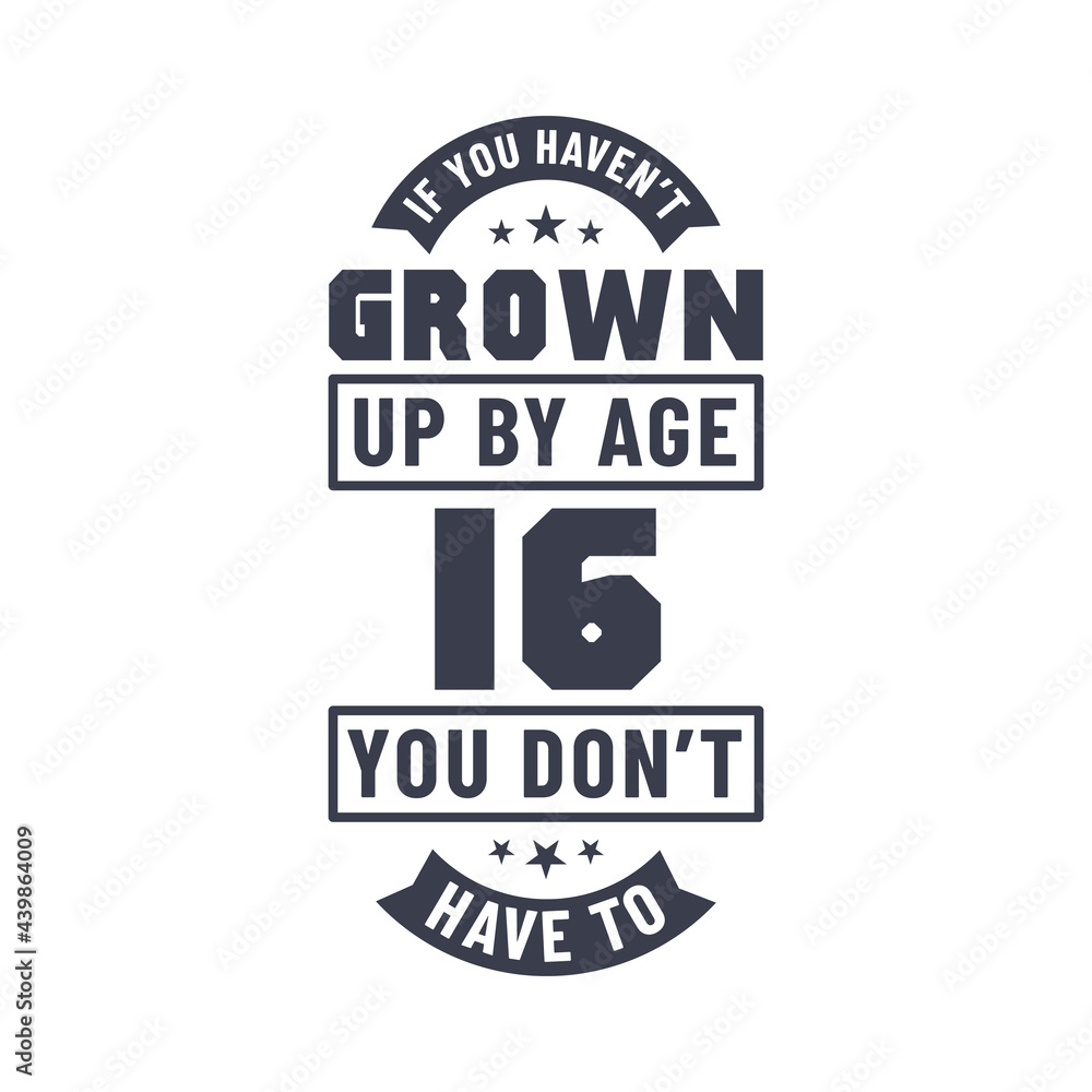 Obraz premium 16 years birthday celebration quotes lettering, If you haven't grown up by age 16 you don't have to