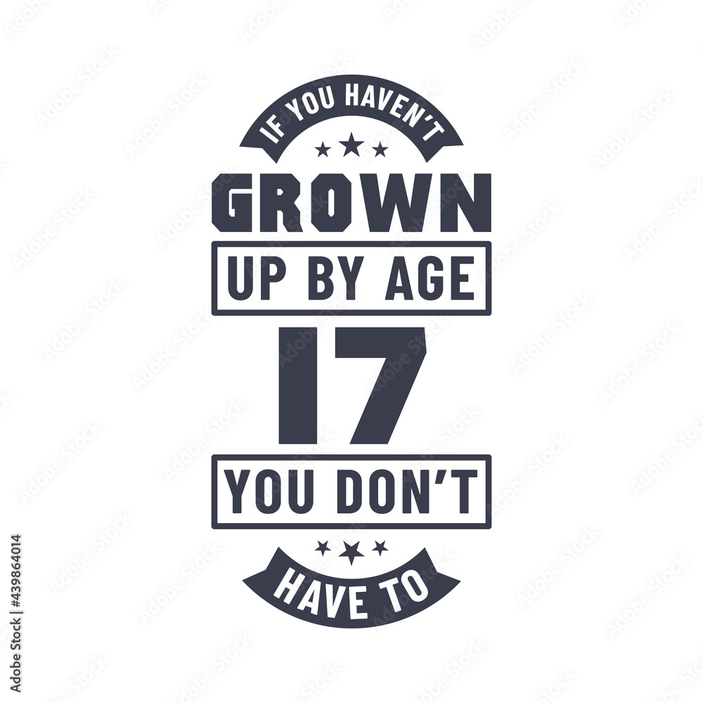 Obraz premium 17 years birthday celebration quotes lettering, If you haven't grown up by age 17 you don't have to