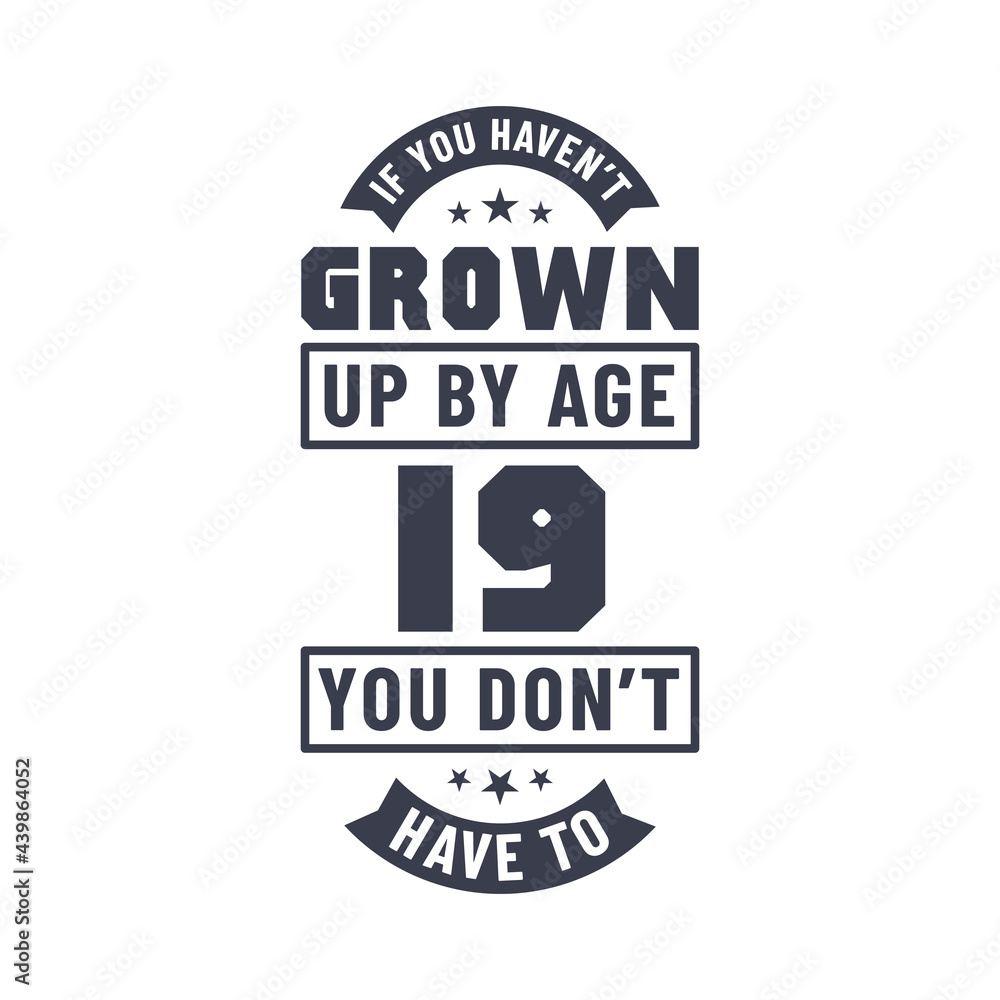 Obraz premium 19 years birthday celebration quotes lettering, If you haven't grown up by age 19 you don't have to