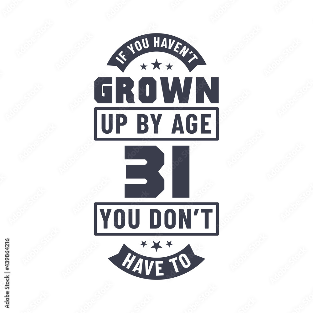 31 years birthday celebration quotes lettering, If you haven't grown up by age 31 you don't have to Векторный объект Stock
