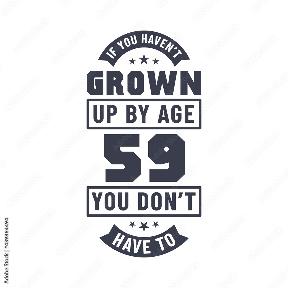 Obraz premium 59 years birthday celebration quotes lettering, If you haven't grown up by age 59 you don't have to