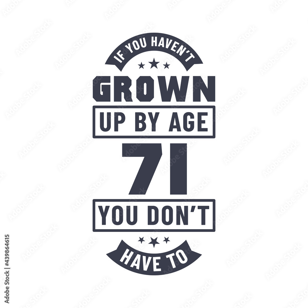 Obraz premium 71 years birthday celebration quotes lettering, If you haven't grown up by age 71 you don't have to