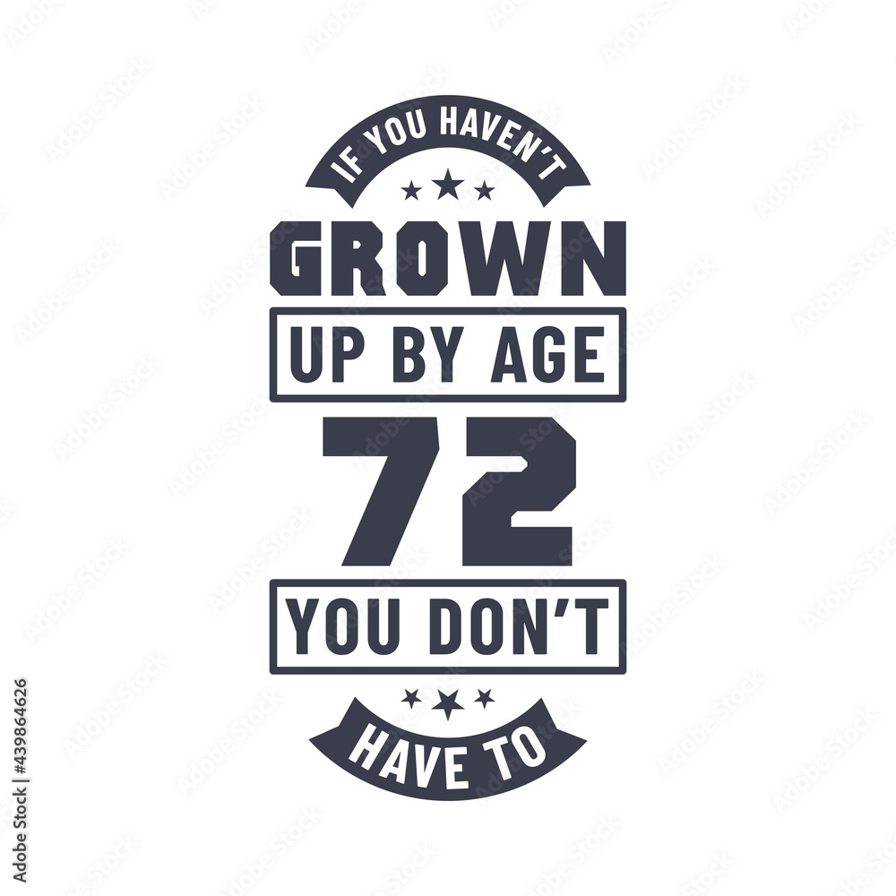 72 years birthday celebration quotes lettering, If you haven't grown up by age 72 you don't have to