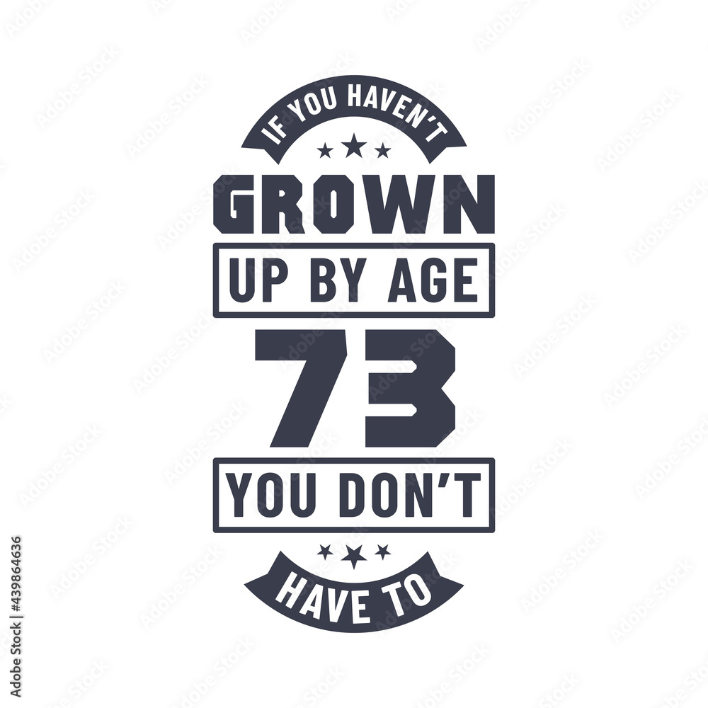 73 years birthday celebration quotes lettering, If you haven't grown up by age 73 you don't have to