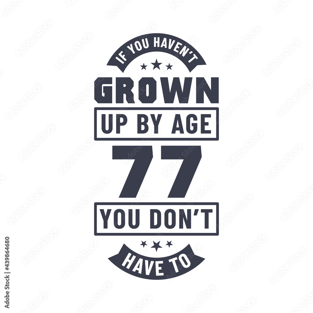 77 years birthday celebration quotes lettering, If you haven't grown up by age 77 you don't have to