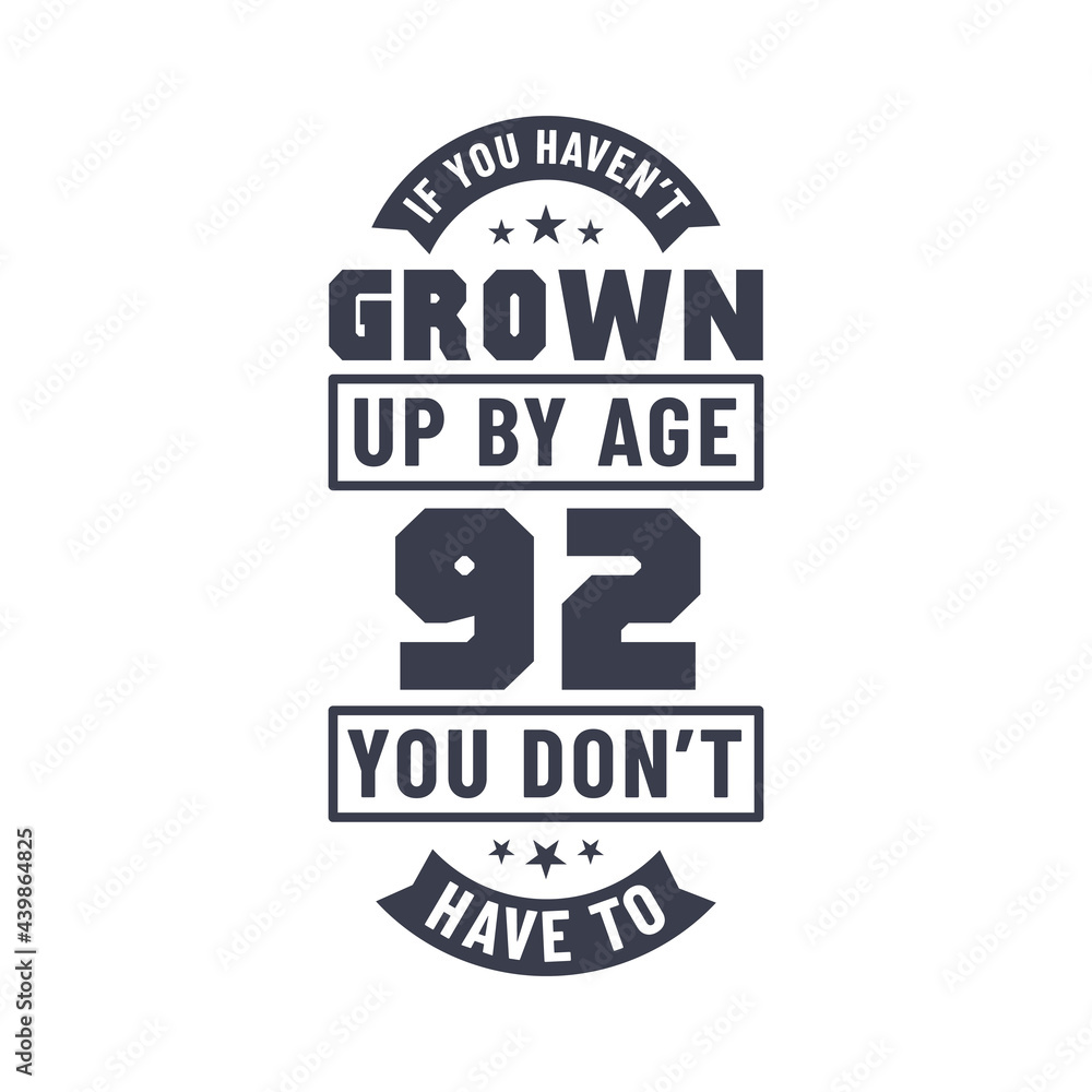 Fototapeta premium 92 years birthday celebration quotes lettering, If you haven't grown up by age 92 you don't have to