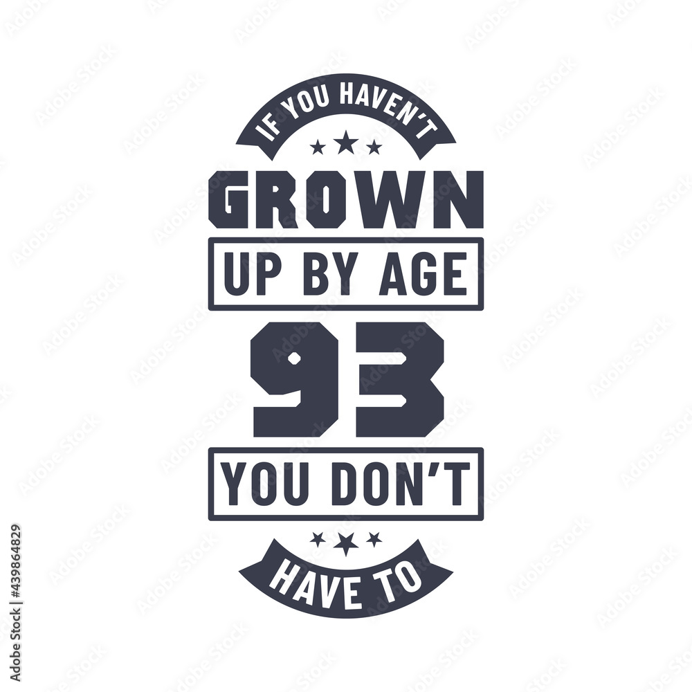 Obraz premium 93 years birthday celebration quotes lettering, If you haven't grown up by age 93 you don't have to