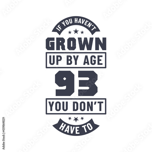93 years birthday celebration quotes lettering  If you haven t grown up by age 93 you don t have to