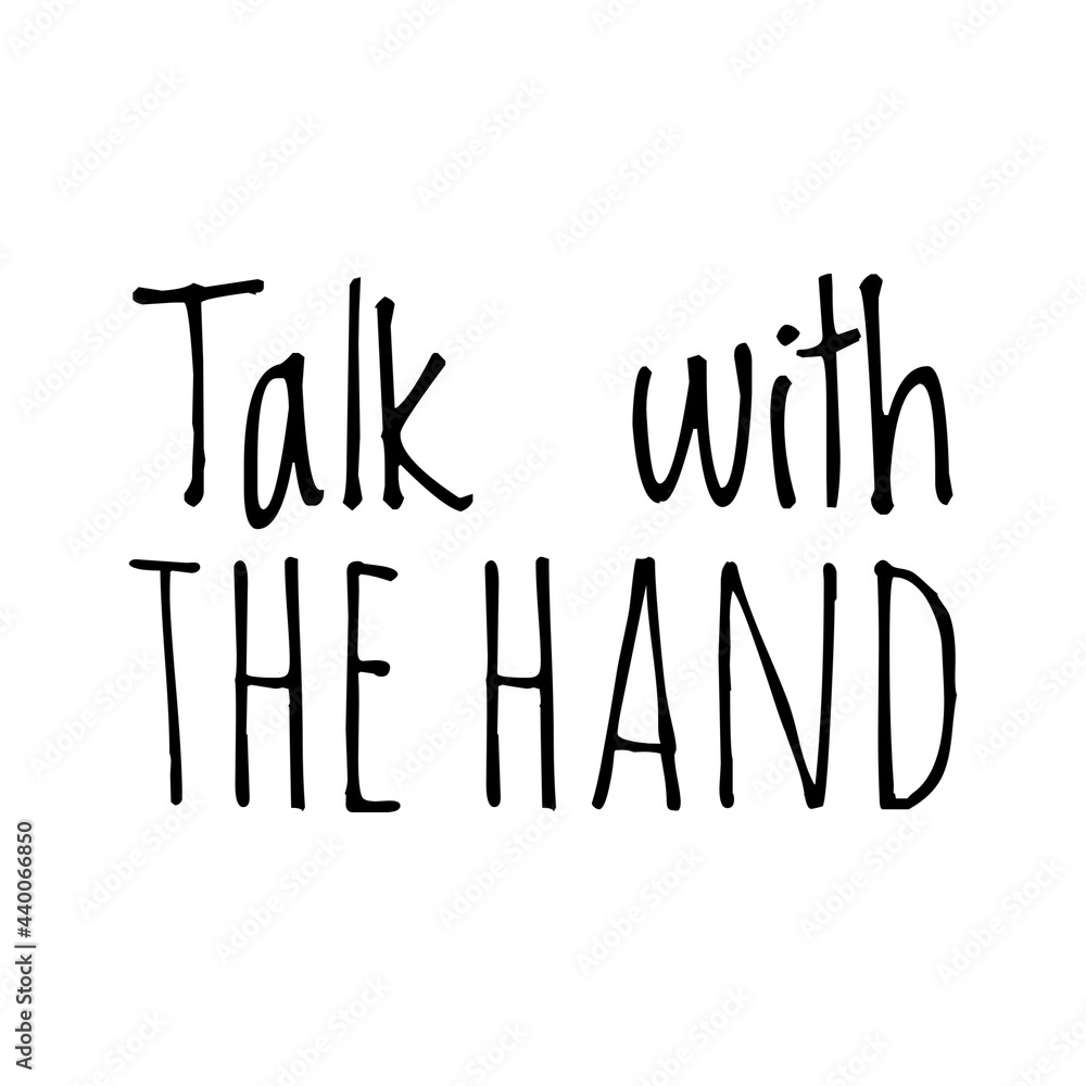 ''Talk with the hand'' Quote Illustration ''Talk with the hand'' Quote Illustration