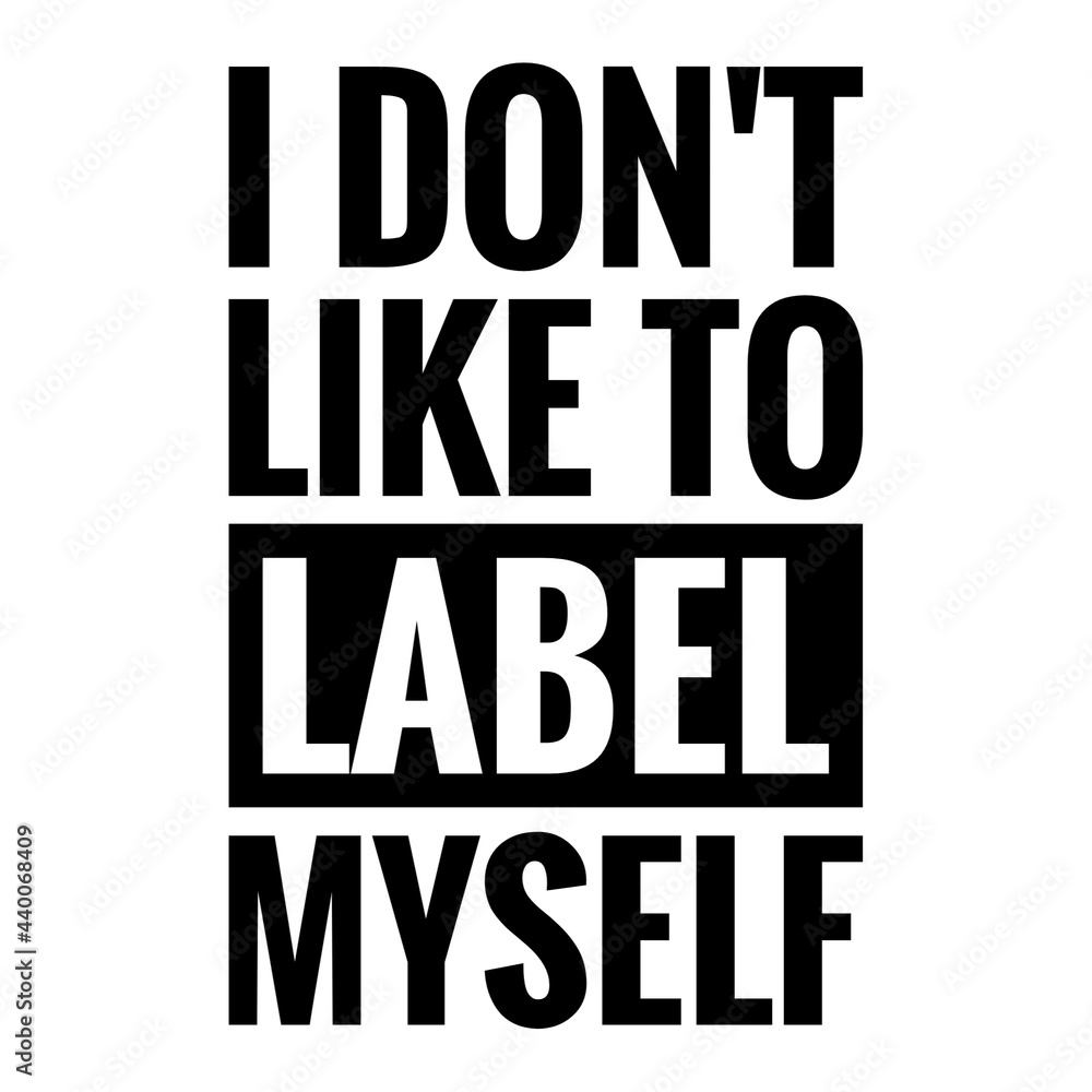 ''I don't like to label myself'' Quote Illustration ''I don't like to label myself'' Quote Illustration
