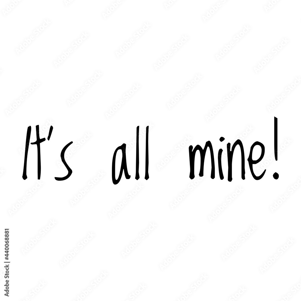 ''It's all mine'' Quote Illustration ''It's all mine'' Quote Illustration